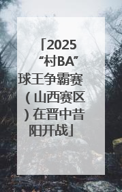 2025“村BA”球王争霸赛（山西赛区）在晋中昔阳开战