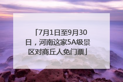 7月1日至9月30日，河南这家5A级景区对商丘人免门票