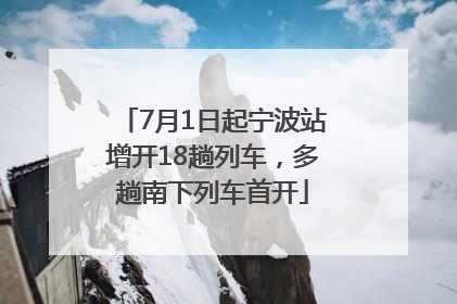 7月1日起宁波站增开18趟列车，多趟南下列车首开