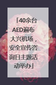 40余台AED遍布大兴机场，安全宣传咨询日主题活动举办