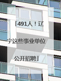 491人！辽宁这些事业单位公开招聘