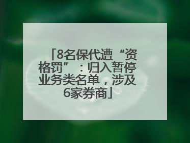 8名保代遭“资格罚”：归入暂停业务类名单，涉及6家券商